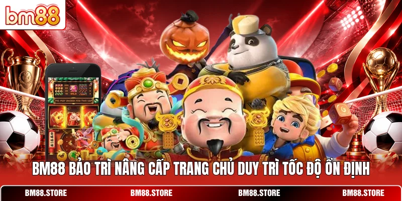 BM88 bảo trì nâng cấp trang chủ duy trì tốc độ ổn định