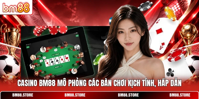 Casino BM88 mô phỏng các bàn chơi kịch tính, hấp dẫn