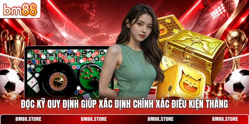 Đọc kỹ quy định giúp xác định chính xác điều kiện thắng