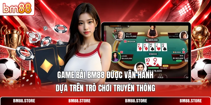 Game bài BM88 được vận hành dựa trên trò chơi truyền thống 