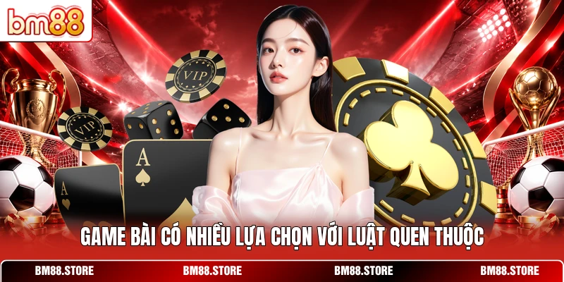 Game bài có nhiều lựa chọn với luật quen thuộc