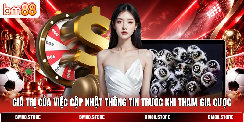 Giá trị của việc cập nhật thông tin trước khi tham gia cược