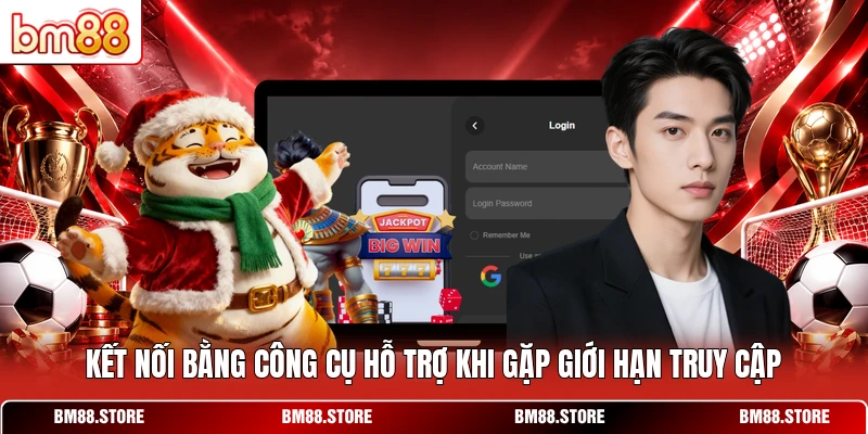 Kết nối bằng công cụ hỗ trợ khi gặp giới hạn truy cập