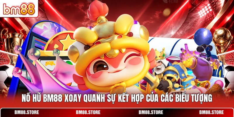 Nổ hũ BM88 xoay quanh sự kết hợp của các biểu tượng