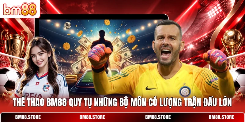 Thể thao BM88 quy tụ những bộ môn có lượng trận đấu lớn