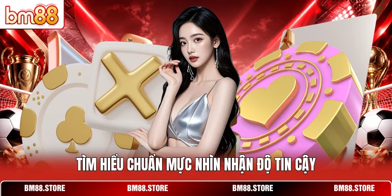 Tìm hiểu chuẩn mực nhìn nhận độ tin cậy