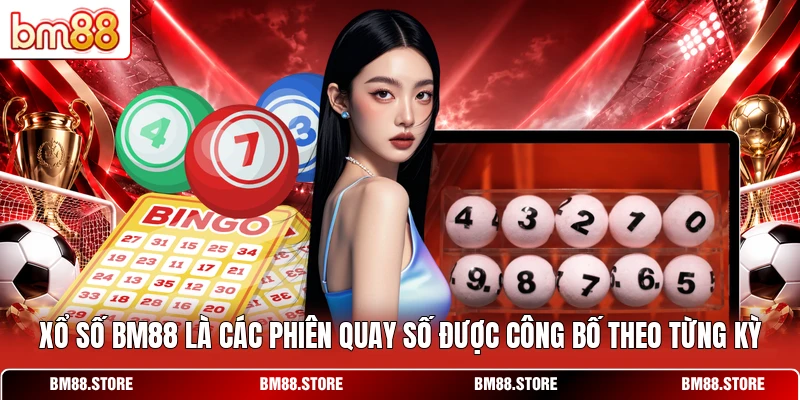 Xổ số BM88 là các phiên quay số được công bố theo từng kỳ